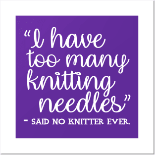 I Have Too Many Knitting Needles - said no knitter ever Posters and Art